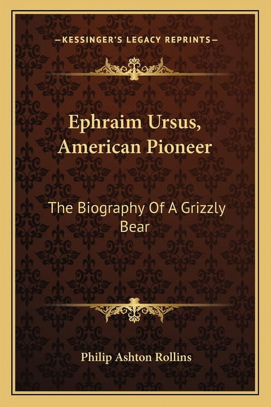 Ephraim Ursus, American Pioneer: The Biography Of A Grizzly Bear, (Paperback)