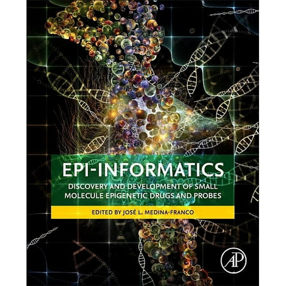 Epi-Informatics: Discovery and Development of Small Molecule Epigenetic Drugs and Probes, (Paperback)