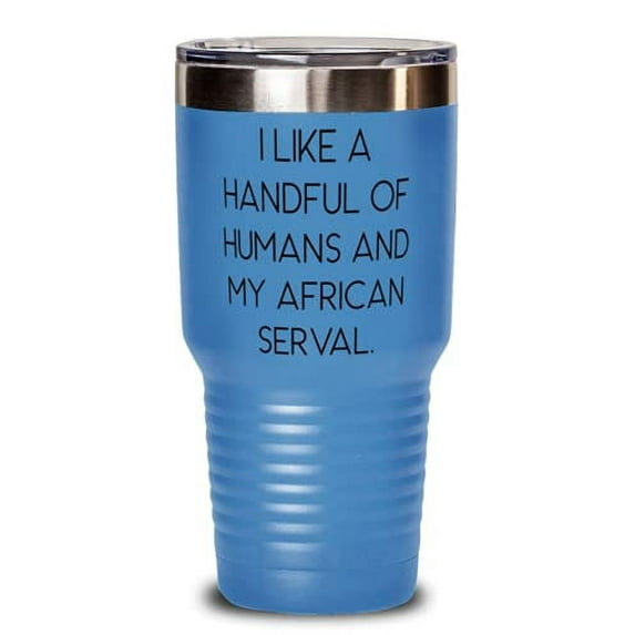 Epic African Serval Cat s, I Like a Handful of Humans and My African Serval, African Serval Cat 30oz Tumbler From Friends