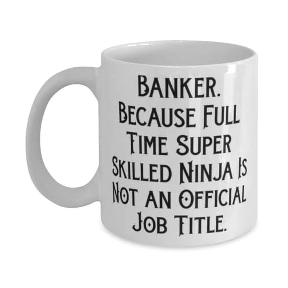 Epic Banker Gifts, Banker. Because Full Time Super Skilled Ninja Is Not an, Banker 15oz Mug From Coworkers, Cup For Friends, Gift idea, Present, Birthday, Christmas, Holiday