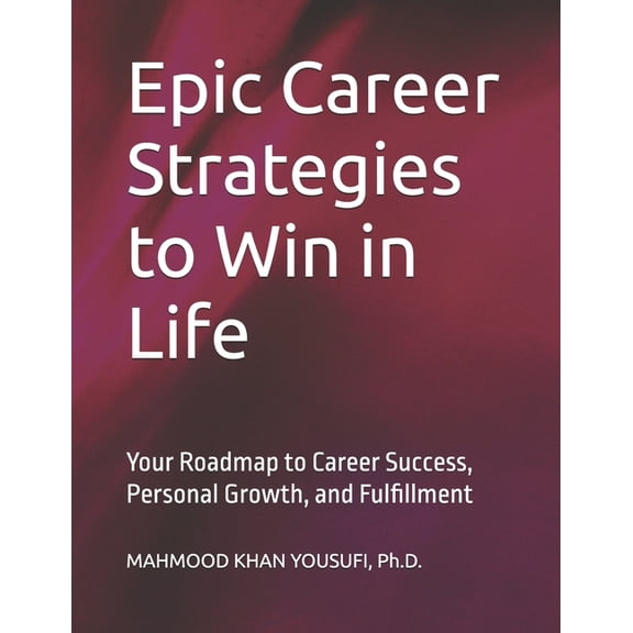 Epic Career Strategies to Win in Life: Your Roadmap to Career Success, Personal Growth, and Fulfillment, (Paperback)