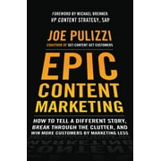 Epic Content Marketing: How to Tell a Different Story, Break Through the Clutter, and Win More Customers by Marketing Less (Hardcover)