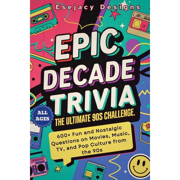 Epic Decade Trivia: The Ultimate 90s Challenge: 600+ Fun and Nostalgic Questions on Movies, Music, TV, and Pop Culture f, (Paperback)
