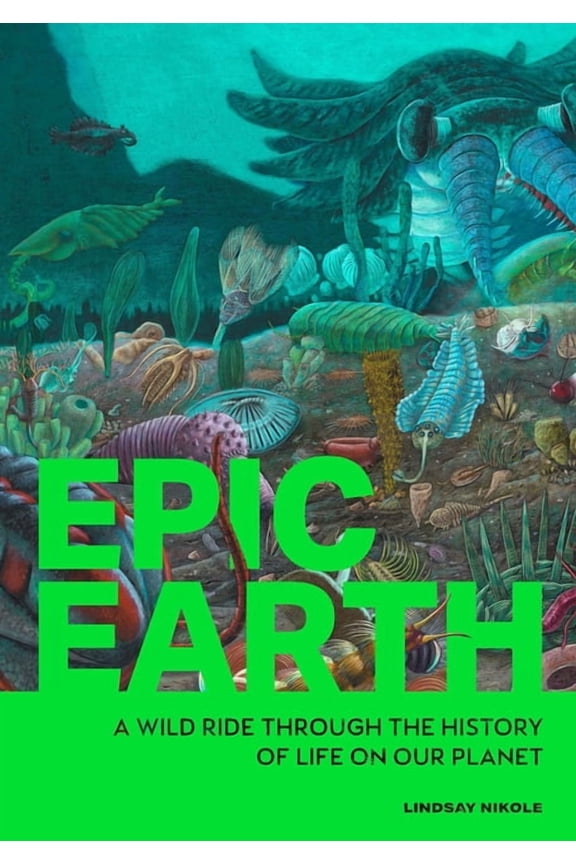 Epic Earth: A Wild Ride Through the History of Life on Our Planet, (Paperback)