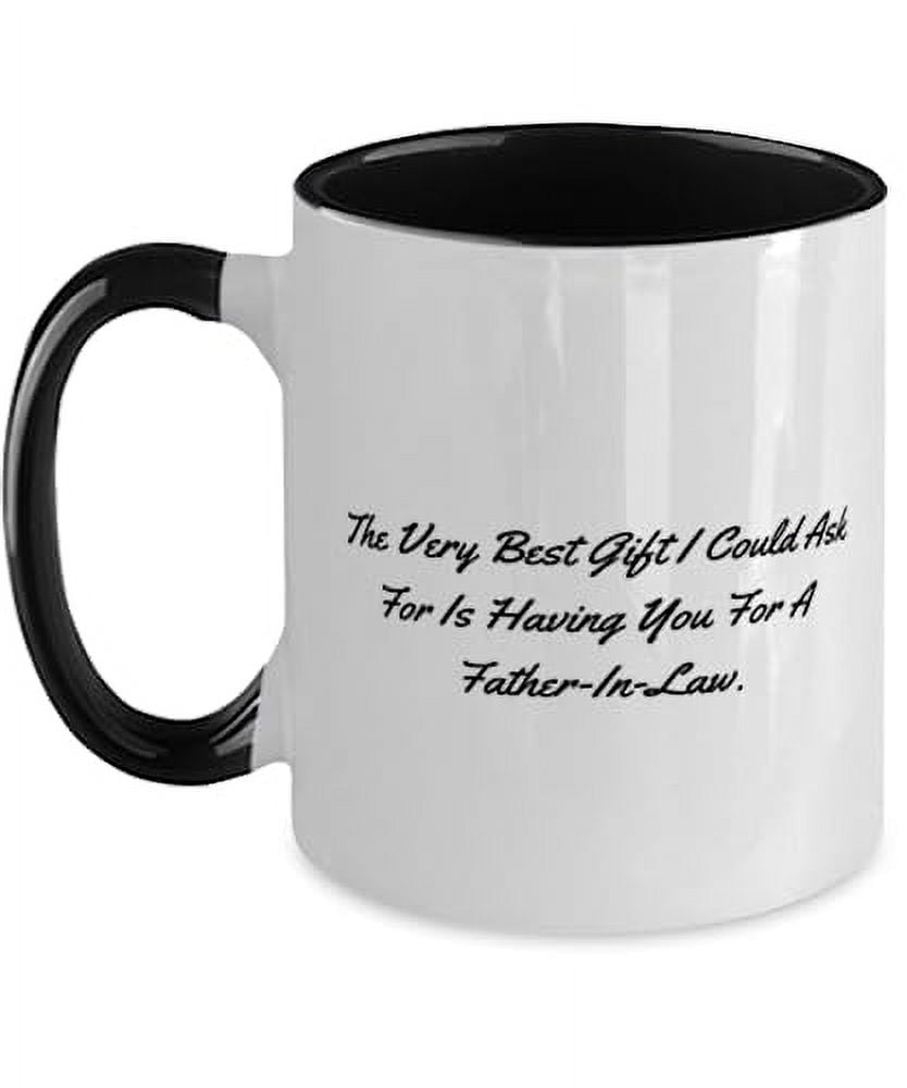 Epic Fatherinlaw Gifts, The Very Best Gift I Could Ask For Is, Fatherinlaw Two Tone 11oz Mug