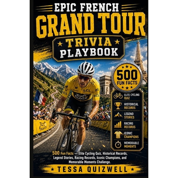 Epic French Grand Tour Trivia Playbook: 500 Fun Facts - Elite Cycling Quiz, Historical Records, Legend Stories, Racing R, (Paperback)