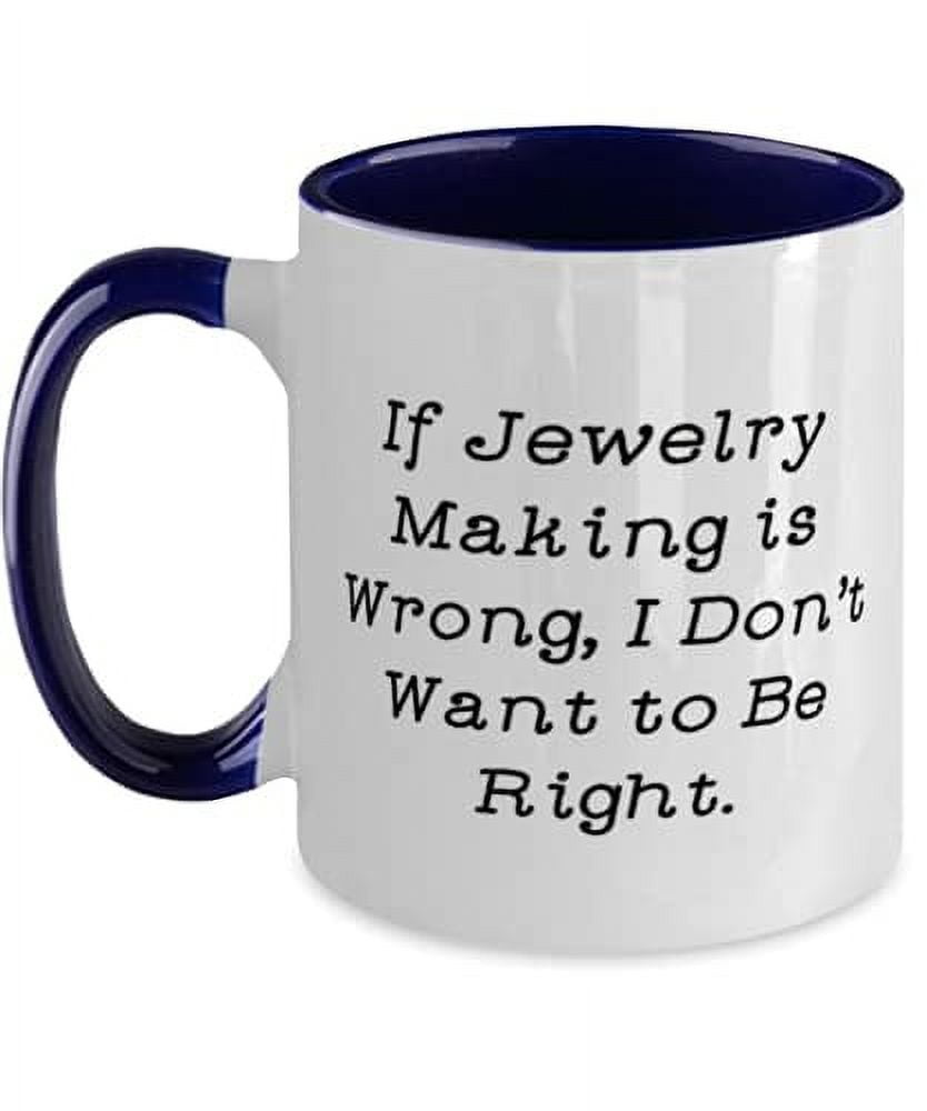 Epic Jewelry Making Two Tone 11oz Mug, If Jewelry Making is Wrong, I Don't Want, For Friends, Present From, Cup For Jewelry Making
