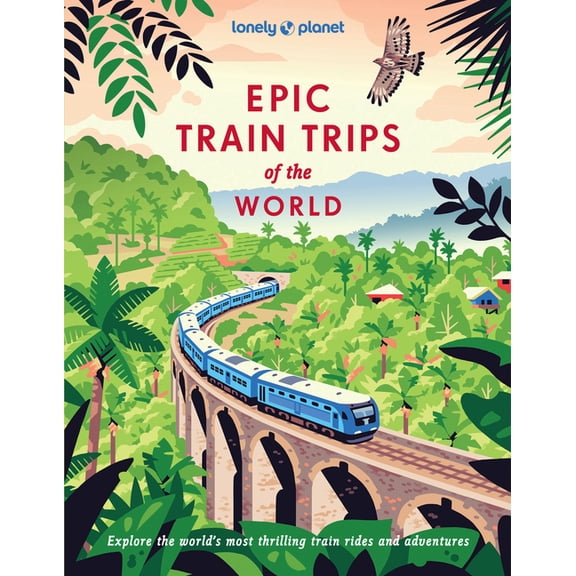 Epic Lonely Planet Epic Train Trips of the World, (Hardcover)