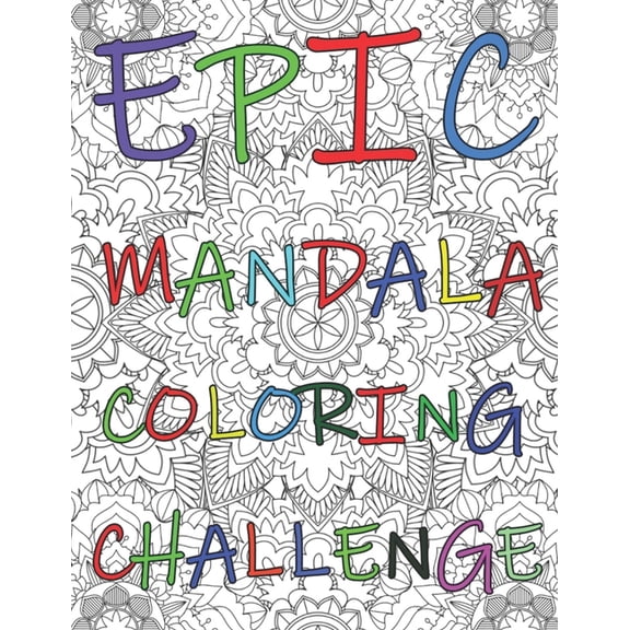 Epic Mandala Coloring Challenge: Adult Coloring Book, 40 Unique, Complex And Beautiful Mandala Patterns, Perfect For Stress Relief And Relax, Great Tool For Anger Management (Paperback)