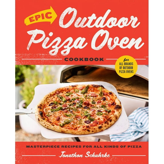 Epic Outdoor Pizza Oven Cookbook: Masterpiece Recipes for All Kinds of Pizza, (Hardcover)