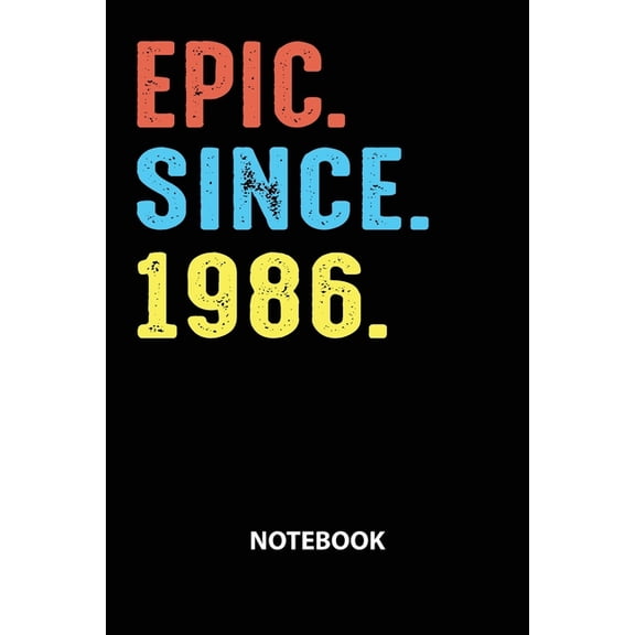 Epic Since 1986 Notebook: Birthday Year 1986 Gift For Men and Women Birthday Gift Idea (Paperback)