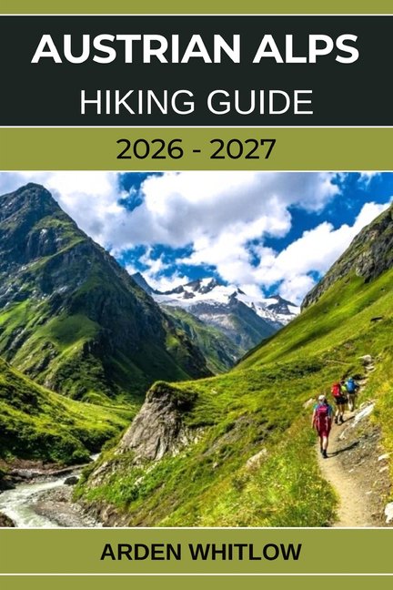 Epic Trails of the World Austrian Alps Hiking Guide 2026 - 2027: Epic Alpine Trails, Scenic Valleys, Crystal-Clear Lakes, and Hut-to-Hut Adventur, (Paperback)