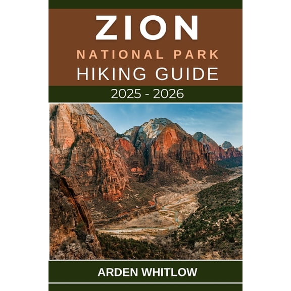 Epic Trails of the World Zion National Park Hiking Guide 2025 - 2026: Your Essential Companion to the Best Hikes, Hidden Canyons, and Scenic Wond, (Paperback)