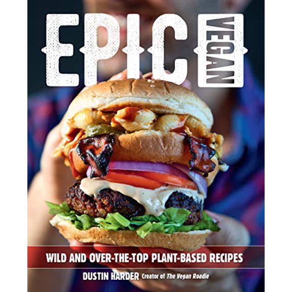 Pre-Owned Epic Vegan: Wild and Over-The-Top Plant-Based Recipes (Hardcover) 1592338763 9781592338764