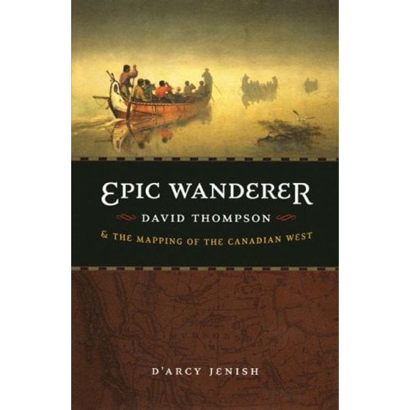Pre-Owned Epic Wanderer: David Thompson and the Mapping of the Canadian West (Hardcover) 0803226004 9780803226005