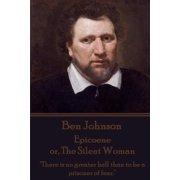 Ben Johnson - Epicoene or, The Silent Woman "There is no greater hell than to be a prisoner of fear.", Paperback