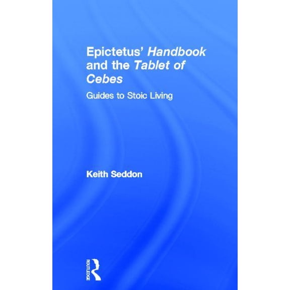 Epictetus' Handbook and the Tablet of Cebes: Guides to Stoic Living, (Hardcover)
