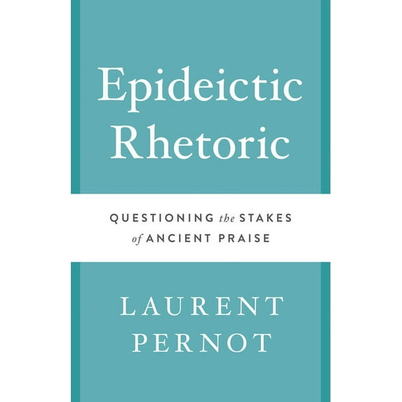 Epideictic Rhetoric : Questioning the Stakes of Ancient Praise (Hardcover)