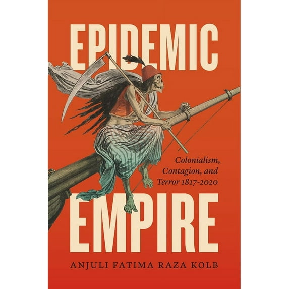 Epidemic Empire: Colonialism, Contagion, and Terror, 1817-2020, (Paperback)