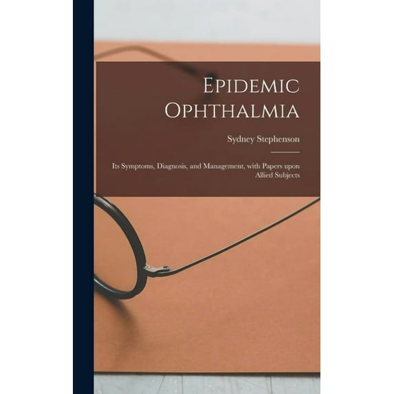 Epidemic Ophthalmia; Its Symptoms, Diagnosis, and Management, With Papers Upon Allied Subjects (Hardcover)