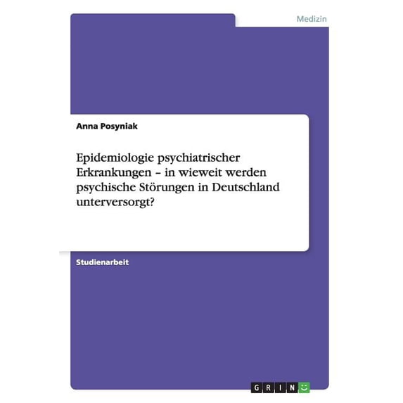 Epidemiologie psychiatrischer Erkrankungen - in wieweit werden psychische Störungen in Deutschland unterversorgt? (Paperback)