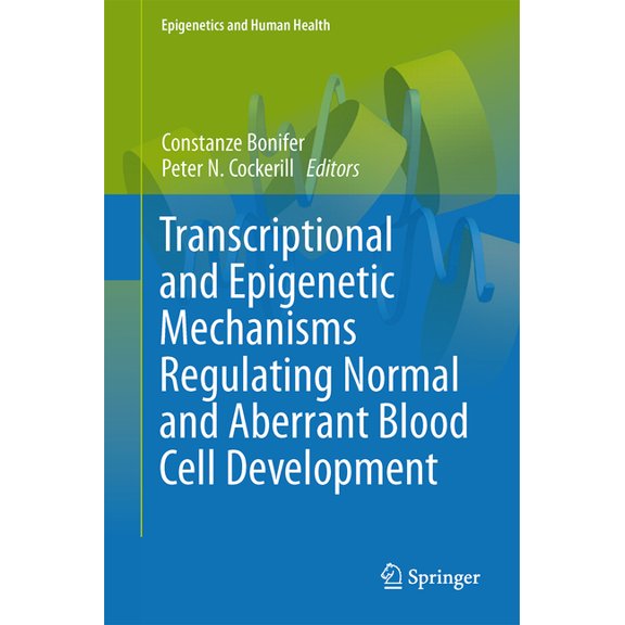 Epigenetics and Human Health Transcriptional and Epigenetic Mechanisms Regulating Normal and Aberrant Blood Cell Development, (Hardcover)