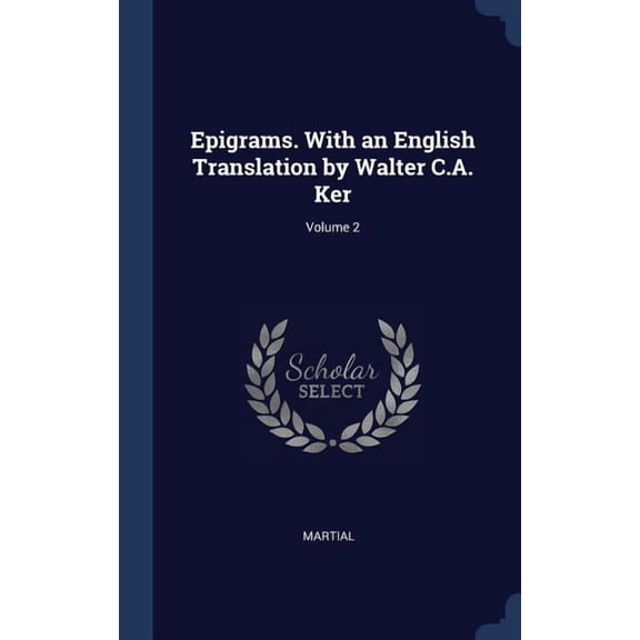 Epigrams. With An English Translation By Walter C.A. Ker; Volume 2
