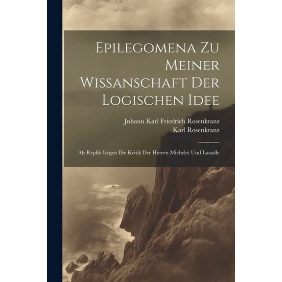 Epilegomena Zu Meiner Wissanschaft Der Logischen Idee: Als Replik Gegen Die Kritik Der Herren Michelet Und Lassalle (Paperback)