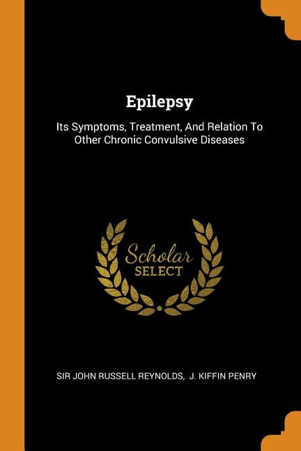 Epilepsy: Its Symptoms, Treatment, and Relation to Other Chronic Convulsive Diseases Paperback