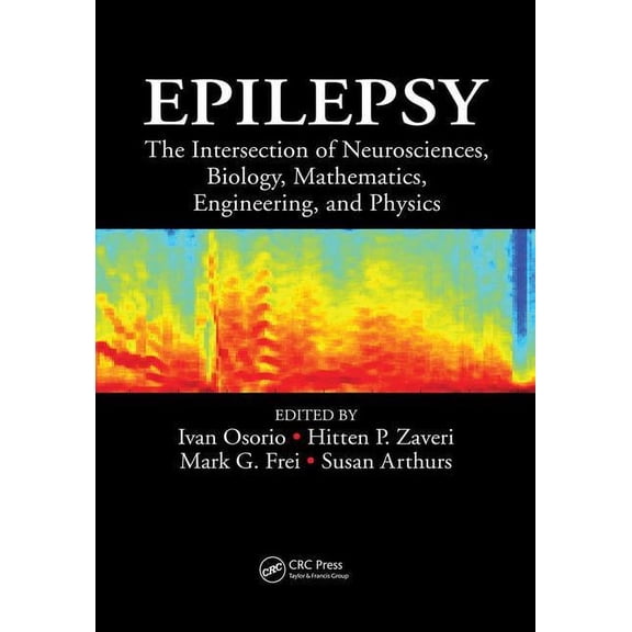 Epilepsy: The Intersection of Neurosciences, Biology, Mathematics, Engineering, and Physics, (Paperback)