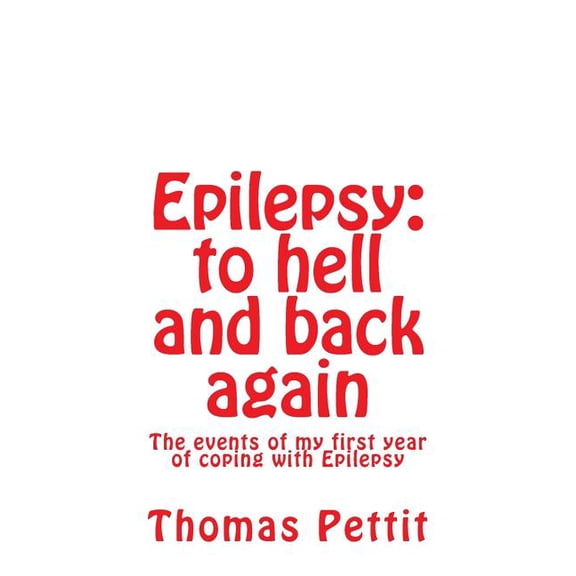Epilepsy: to hell and back again Paperback 1986063852 9781986063852 Thomas Pettit