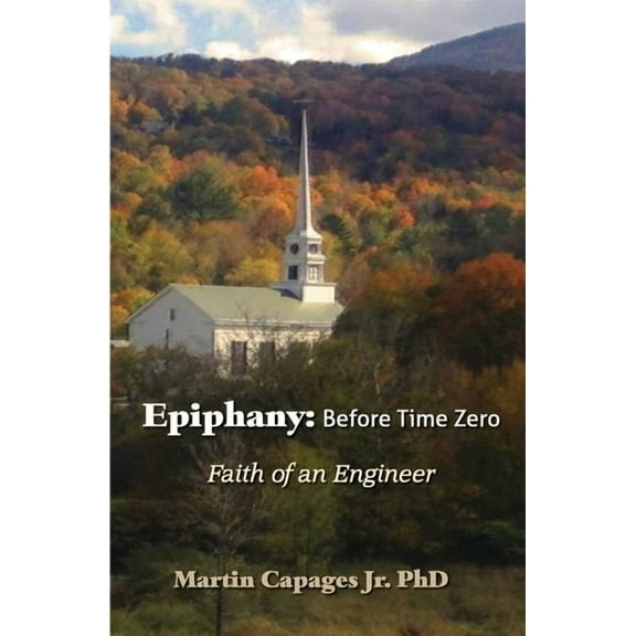 Epiphany: Before Time Zero: The Faith of an Engineer, (Paperback)