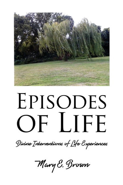 Episodes of Life: Divine Interventions of Life Experiences, (Paperback)
