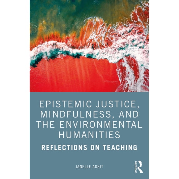 Epistemic Justice, Mindfulness, and the Environmental Humanities: Reflections on Teaching, (Paperback)