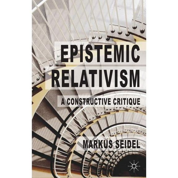 Epistemic Relativism: A Constructive Critique, (Hardcover)