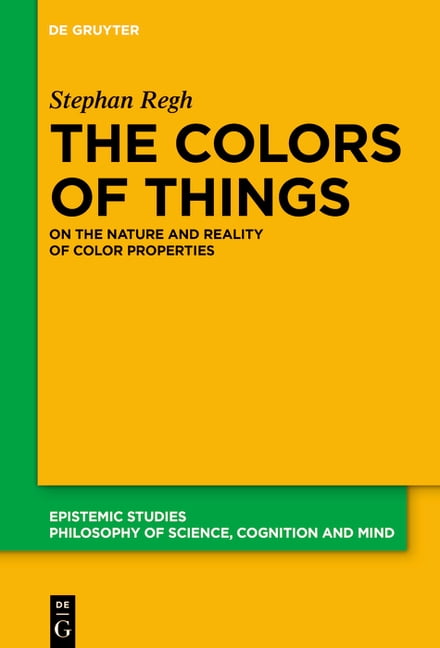 Epistemic Studies The Colors of Things: On the Nature and Reality of Color Properties, Book 58, (Hardcover)