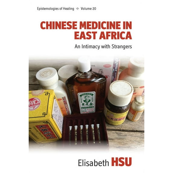 Epistemologies of Healing Chinese Medicine in East Africa: An Intimacy with Strangers, Book 20, (Hardcover)