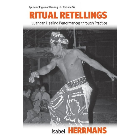 Epistemologies of Healing Ritual Retellings: Luangan Healing Performances Through Practice, Book 16, (Hardcover)