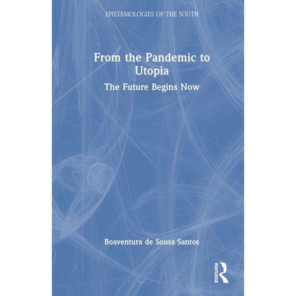Epistemologies of the South From the Pandemic to Utopia: The Future Begins Now, (Hardcover)
