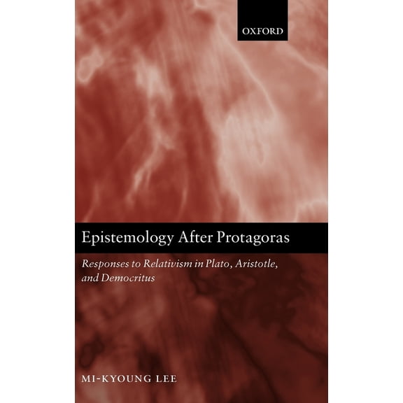 Epistemology After Protagoras: Responses to Relativism in Plato, Aristotle, and Democritus, (Hardcover)