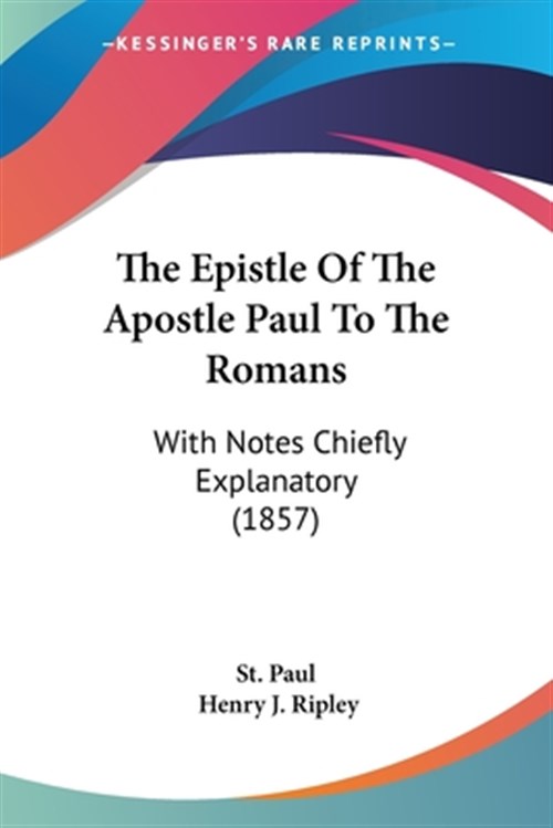 Epistle of the Apostle Paul to the Romans : With Notes Chiefly ...