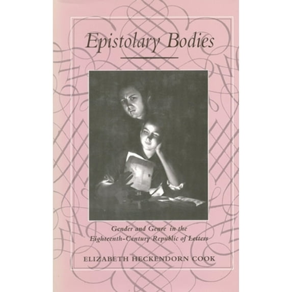 Pre-Owned Epistolary Bodies: Gender and Genre in the Eighteenth-Century Republic of Letters (Hardcover 9780804725385) by Elizabeth Heckendorn Cook