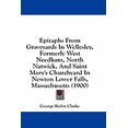 thumbnail image 1 of Epitaphs From Graveyards In Wellesley, Formerly West Needham, North Natwick, And Saint Mary's Churchyard In Newton Lower Falls, Massachusetts (1900) (Paperback), 1 of 1