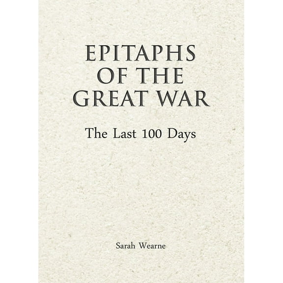Epitaphs of the Great War : The Last 100 Days (Hardcover)