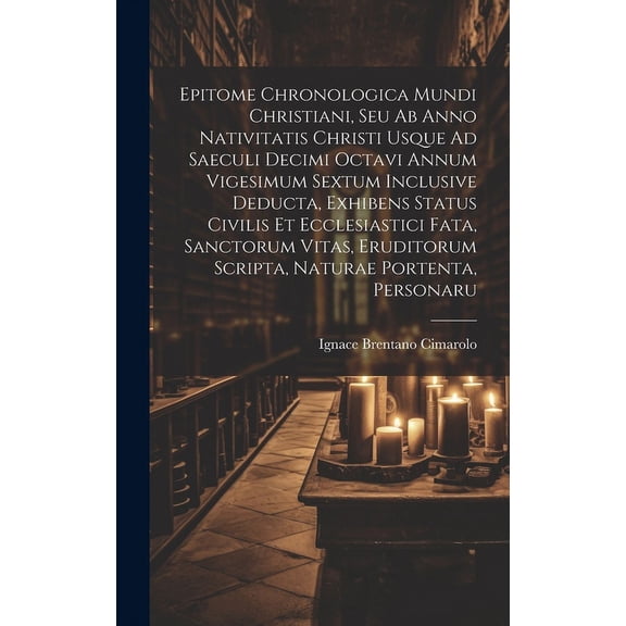 Epitome Chronologica Mundi Christiani, Seu Ab Anno Nativitatis Christi Usque Ad Saeculi Decimi Octavi Annum Vigesimum Sextum Inclusive Deducta, Exhibens Status Civilis Et Ecclesiastici Fata, Sanctorum