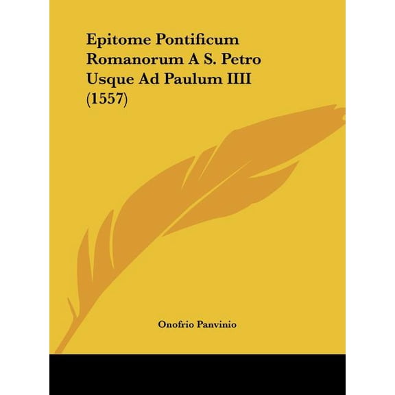 Epitome Pontificum Romanorum A S. Petro Usque Ad Paulum IIII (1557) (Paperback)