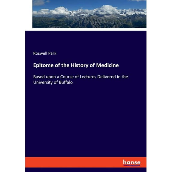 Epitome of the History of Medicine: Based upon a Course of Lectures Delivered in the University of Buffalo, (Paperback)