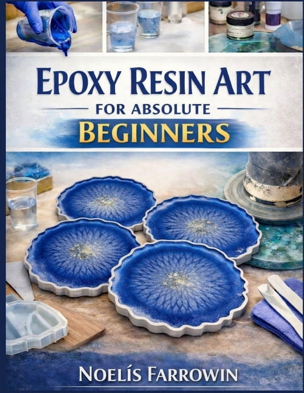 Epoxy Resin Art for Absolute Beginners: A Clear, Step-by-Step Guide to ...
