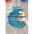 thumbnail image 1 of Epoxy Resin Art for Beginners: Resin Creations on How to Make Lamps, Tables, Jewelry, Dioramas, and More (Paperback), 1 of 1