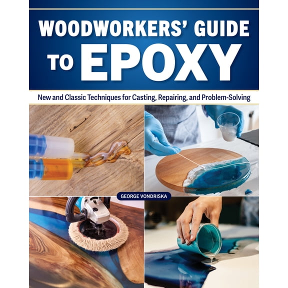 Woodworker's Guide to Epoxy: New and Classic Techniques for Casting, Repairing, and Problem-Solving, (Paperback)